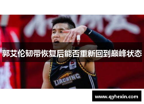 郭艾伦韧带恢复后能否重新回到巅峰状态