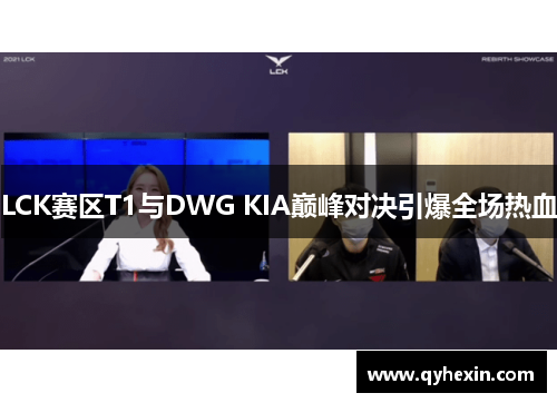 LCK赛区T1与DWG KIA巅峰对决引爆全场热血