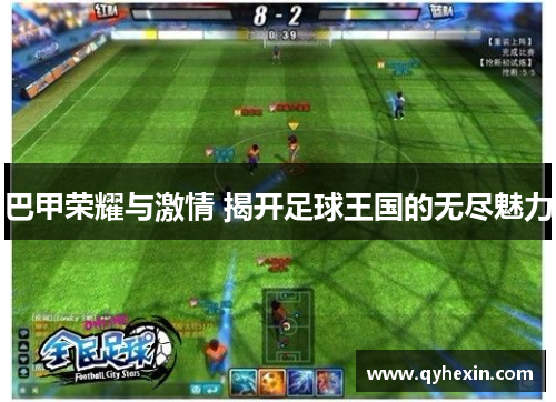 巴甲荣耀与激情 揭开足球王国的无尽魅力