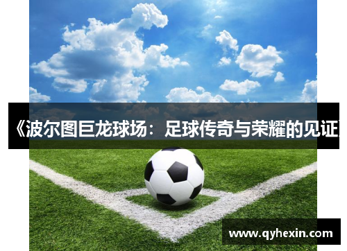 《波尔图巨龙球场：足球传奇与荣耀的见证》