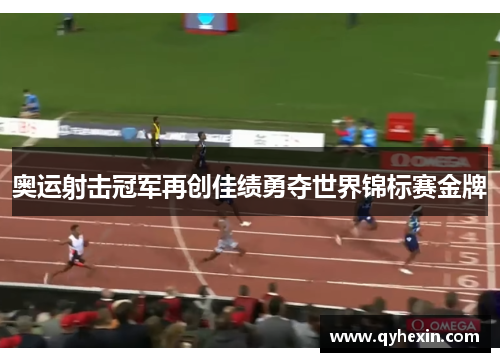 奥运射击冠军再创佳绩勇夺世界锦标赛金牌